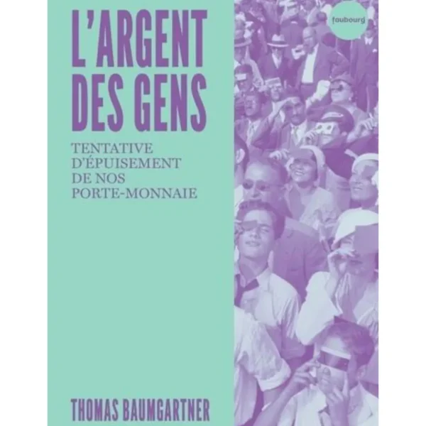 L'ARGENT DES GENS. TENTATIVE D'EPUISEMENT DE NOTRE PORTE-MONNAIE, Baumgartner Thomas