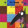 LE LOUP QUI VOULAIT CHANGER DE COULEUR, Lallemand Orianne