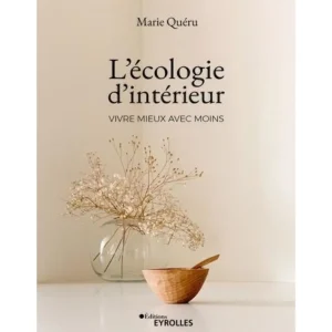 L'ECOLOGIE D'INTERIEUR. VIVRE MIEUX AVEC MOINS, Quéru Marie