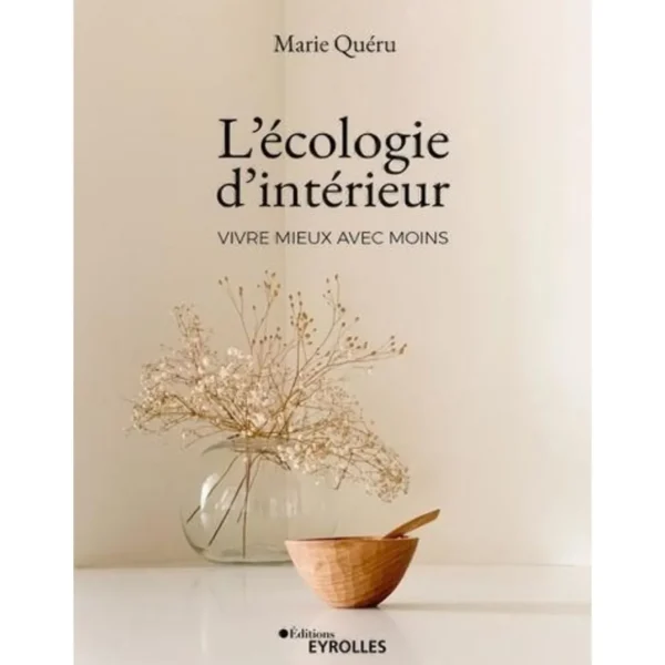 L'ECOLOGIE D'INTERIEUR. VIVRE MIEUX AVEC MOINS, Quéru Marie