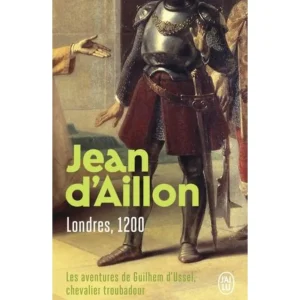 LES AVENTURES DE GUILHEM D'USSEL, CHEVALIER TROUBADOUR. LONDRES, 1200, Aillon Jean d'