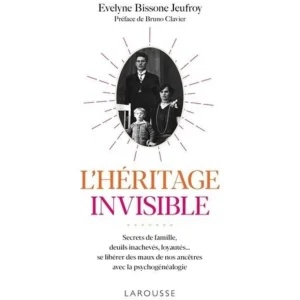 L'HERITAGE INVISIBLE. SECRETS DE FAMILLE, DEUILS INACHEVES, LOYAUTES... SE LIBERER DES MAUX DE NOS ANCETRES AVEC LA PSYCHOGENEALOGIE, Bissone Jeufroy Evelyne
